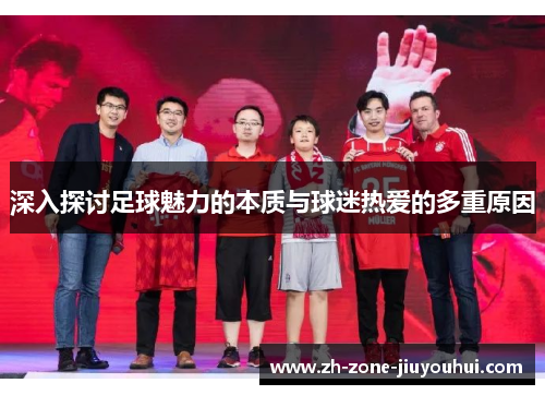 深入探讨足球魅力的本质与球迷热爱的多重原因