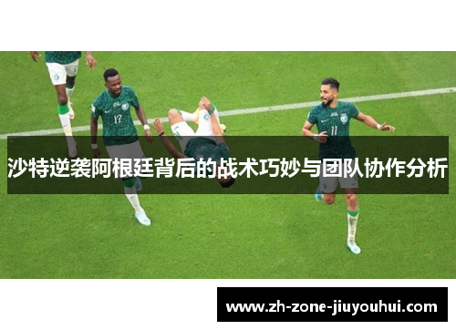 沙特逆袭阿根廷背后的战术巧妙与团队协作分析