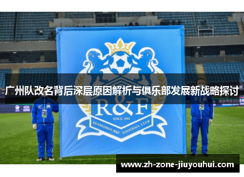 广州队改名背后深层原因解析与俱乐部发展新战略探讨