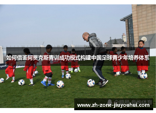 如何借鉴阿贾克斯青训成功模式构建中国足球青少年培养体系
