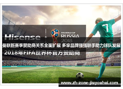 曼联新赛季赞助商关系全面扩展 多家品牌强强联手助力球队发展