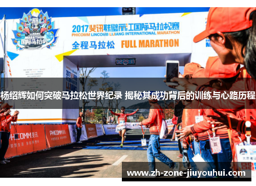 杨绍辉如何突破马拉松世界纪录 揭秘其成功背后的训练与心路历程