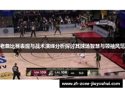 老詹比赛表现与战术演绎分析探讨其球场智慧与领袖风范
