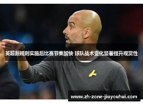 英超新规则实施后比赛节奏加快 球队战术变化显著提升观赏性